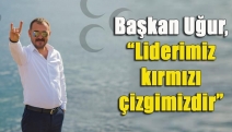 Başkan Uğur, “Liderimiz kırmızı çizgimizdir”