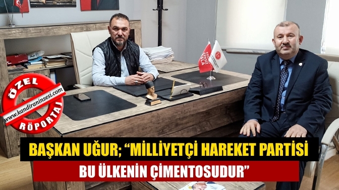 Başkan Uğur; “Milliyetçi Hareket Partisi bu ülkenin çimentosudur”