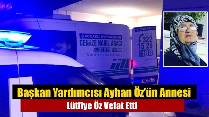 Başkan Yardımcısı Ayhan Öz’ün Annesi Lütfiye Öz Vefat Etti