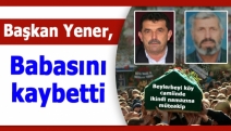 Başkan Yener, babasını kaybetti