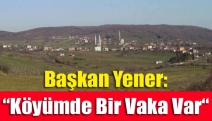 Başkan Yener: “Köyümde Bir Vaka Var“