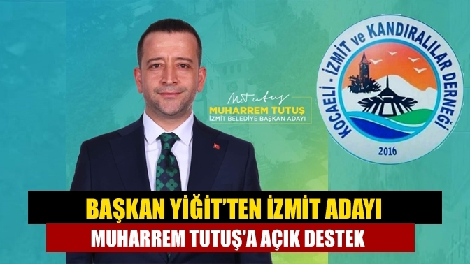 Başkan Yiğit’ten İzmit Adayı Muharrem Tutuş'a Açık Destek