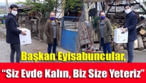 Başkanı Eyisabuncular, “Siz Evde Kalın, Biz Size Yeteriz”