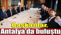 Başkanlar, Antalya’da buluştu