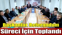 Başkanlar, referandum süreci için toplandı