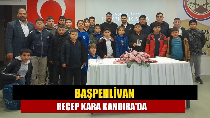 Başpehlivan Recep Kara Kandıra'da