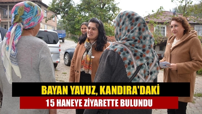 Bayan Yavuz, Kandıra'daki 15 haneye ziyarette bulundu