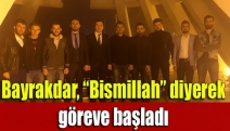 Bayrakdar, “Bismillah” diyerek göreve başladı