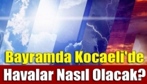 Bayramda Kocaeli'de havalar nasıl olacak?