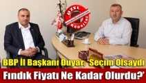 BBP İl Başkanı Duyar; ‘Seçim olsaydı fındık fiyatı ne kadar olurdu?’