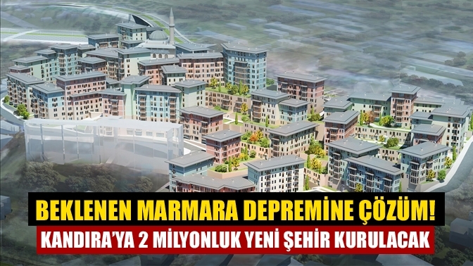 Beklenen Marmara depremine çözüm! Kandıra’ya 2 milyonluk yeni şehir kurulacak