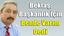 Bektaş, Başkanlık İçin Bende Varım Dedi