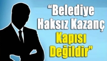 “Belediye haksız kazanç kapısı değildir”