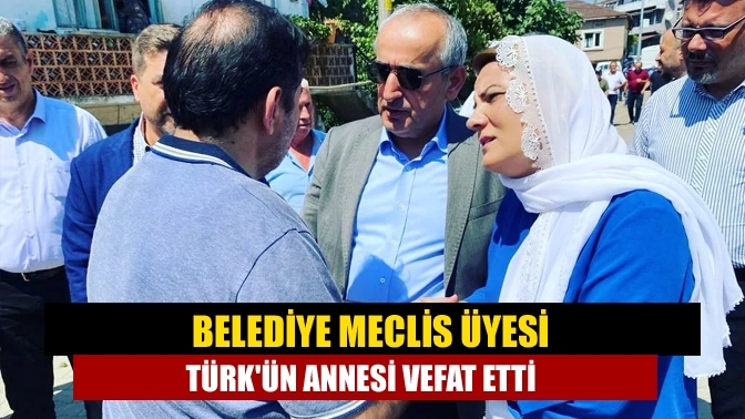 Belediye Meclis Üyesi Türk'ün Annesi Vefat Etti