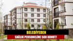 Belediyeden Sağlık Personeline 500 Konut!