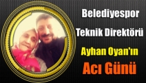 Belediyespor Teknik Direktörü Ayhan Oyan'ın acı günü