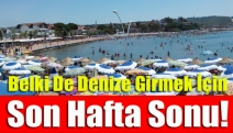 Belki De Denize Girmek İçin Son Hafta Sonu!