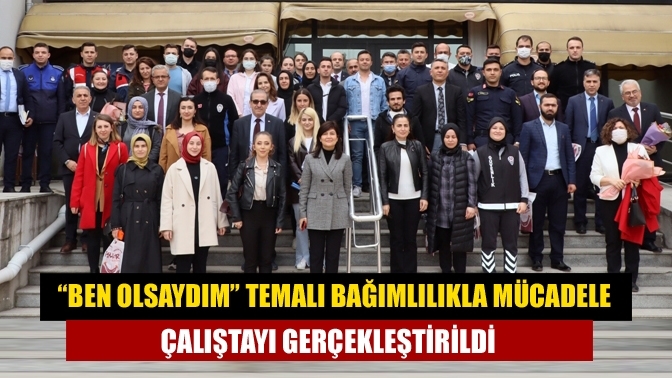 “Ben Olsaydım” Temalı Bağımlılıkla Mücadele Çalıştayı Gerçekleştirildi