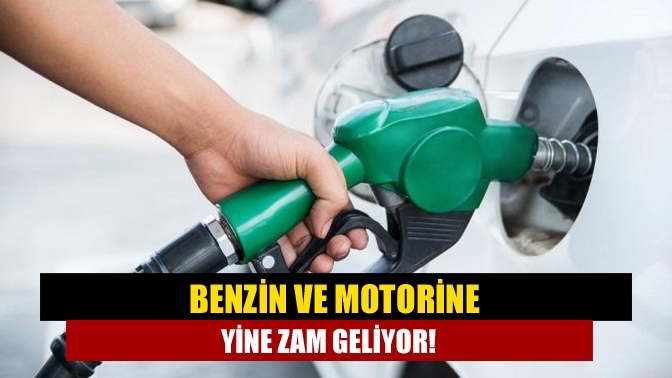 Benzin ve motorine yine zam geliyor!