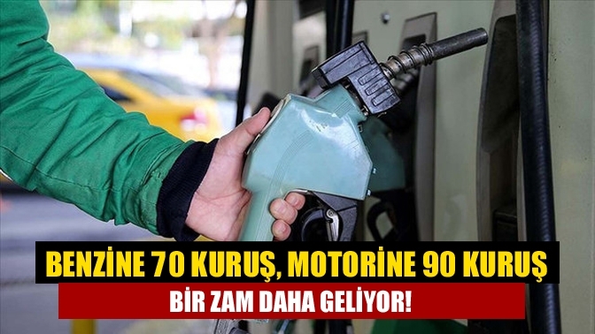 Benzine 70 kuruş, motorine 90 kuruş bir zam daha geliyor!