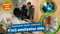 Beynindeki tümör nedeniyle 4’ncü ameliyatını oldu