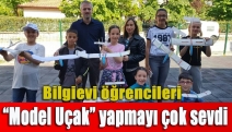 Bilgievi öğrencileri “Model Uçak” yapmayı çok sevdi