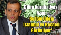 Bilim Kurulu Üyesi Azap: 'Bu İşin Odağı İstanbul ve Kocaeli Görünüyor'