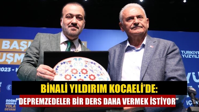 Binali Yıldırım Kocaeli’de: “Depremzedeler bir ders daha vermek istiyor”