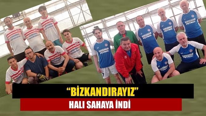 “Bizkandırayız”, halı sahaya indi