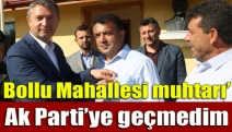 Bollu Mahallesi muhtarı’ Ak Parti’ye geçmedim