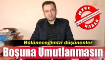 Bölüneceğimizi düşünenler boşuna umutlanmasın