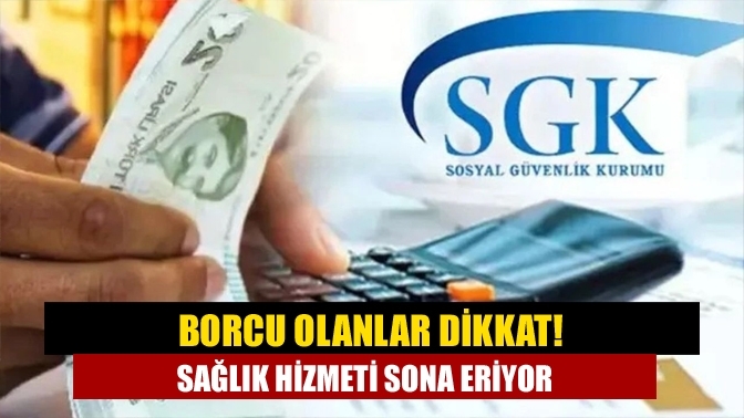 Borcu olanlar dikkat! Sağlık hizmeti sona eriyor