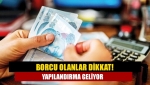 Borcu olanlar dikkat! Yapılandırma geliyor