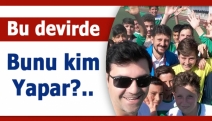 Bu devirde bunu kim yapar?..