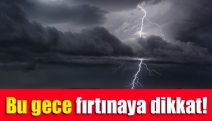 Bu gece fırtınaya dikkat!