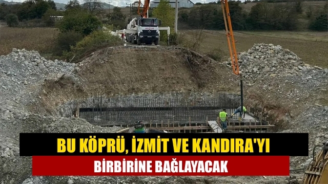 Bu köprü, İzmit ve Kandıra'yı birbirine bağlayacak
