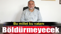 Bu millet bu vatanı böldürmeyecek