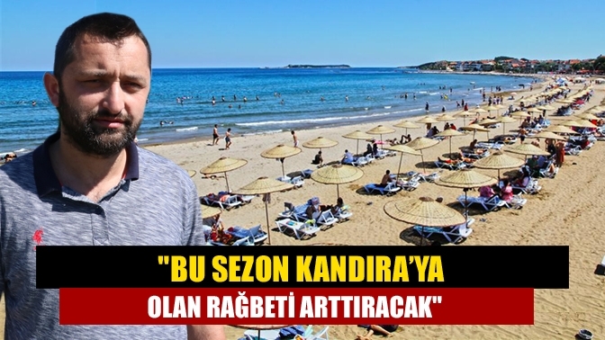 "Bu sezon Kandıra’ya olan rağbeti arttıracak"