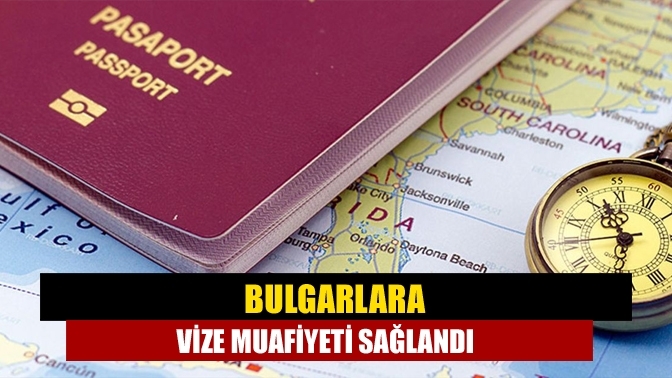 Bulgarlara vize muafiyeti sağlandı