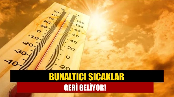 Bunaltıcı sıcaklar geri geliyor!