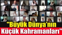 "Büyük Dünya’nın Küçük Kahramanları"