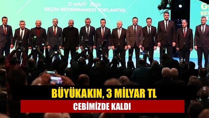 Büyükakın, 3 milyar TL cebimizde kaldı