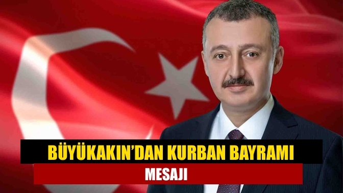 Büyükakın’dan Kurban Bayramı mesajı