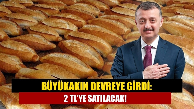 Büyükakın devreye girdi: 2 TL’ye satılacak!