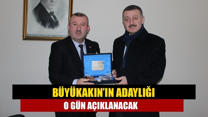 Büyükakın’ın adaylığı o gün açıklanacak