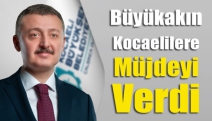 Büyükakın Kocaelilere müjdeyi verdi