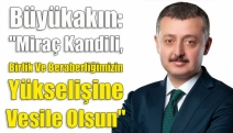 Büyükakın: "Miraç Kandili, birlik ve beraberliğimizin yükselişine vesile olsun"