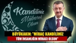 Büyükakın: "Miraç Kandilimiz tüm insanlığın miracı olsun"