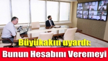 Büyükakın uyardı: Bunun hesabını veremeyi