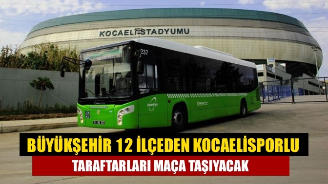 Büyükşehir 12 ilçeden Kocaelisporlu taraftarları maça taşıyacak